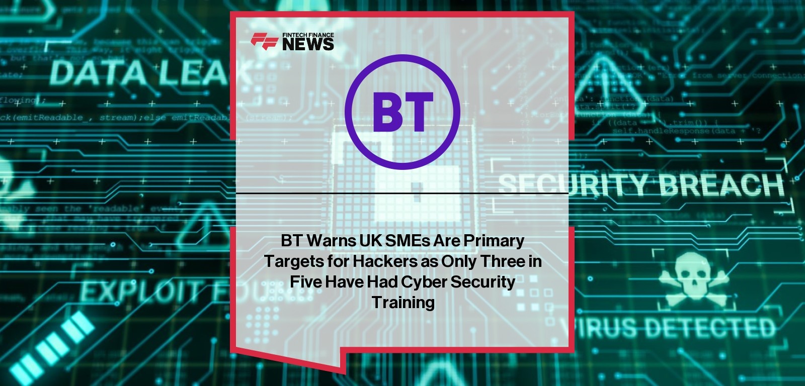 BT Warns UK SMEs Are Primary Targets for Hackers as Only Three in Five Have Had Cyber Security Training