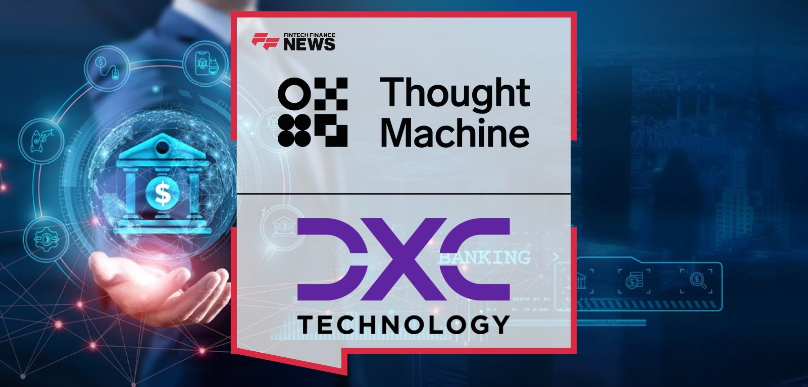 DXC and Thought Machine Launch Joint Solution to Accelerate Banking Modernization