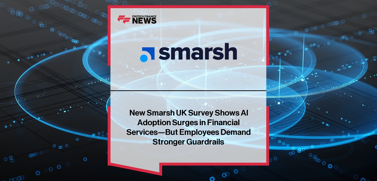 New Smarsh UK Survey Shows AI Adoption Surges in Financial Services—But Employees Demand Stronger Guardrails