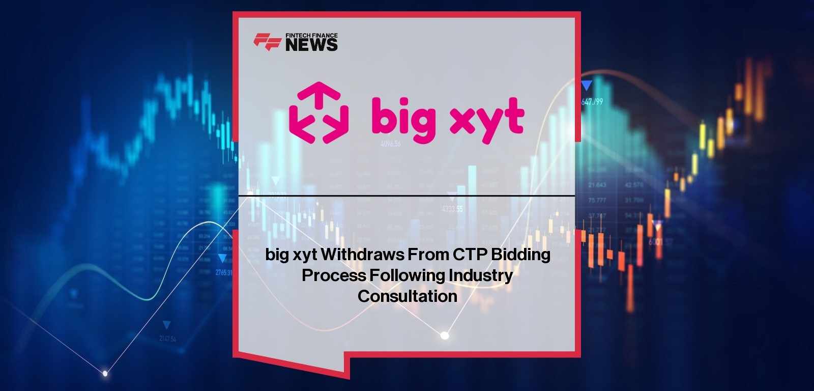 big xyt Withdraws From CTP Bidding Process Following Industry Consultation