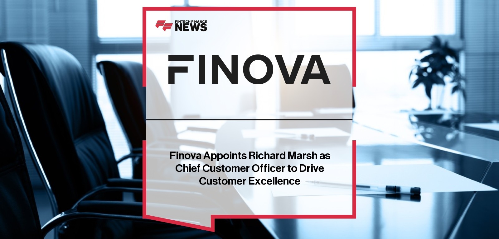 Finova Appoints Richard Marsh as Chief Customer Officer to Drive Customer Excellence