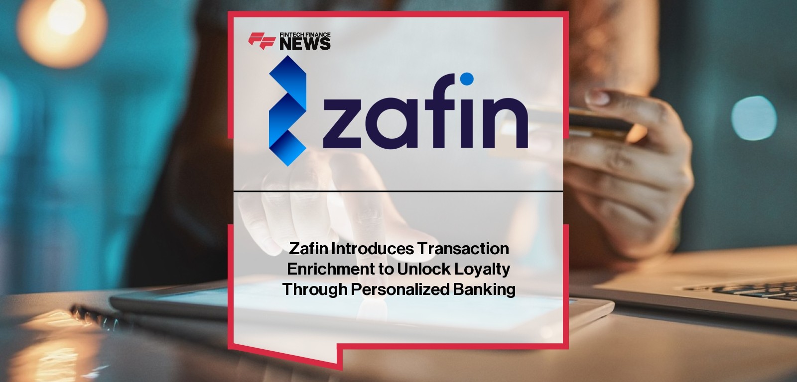 Zafin Introduces Transaction Enrichment to Unlock Loyalty Through Personalized Banking