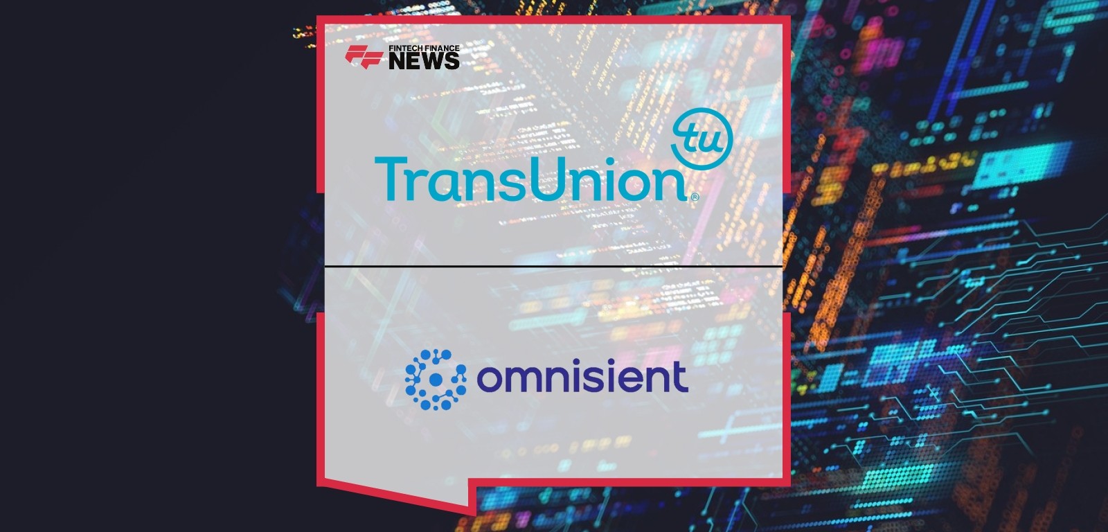 TransUnion Announces Minority Investment and Strategic Partnership with Omnisient to Accelerate Alternative Data Adoption