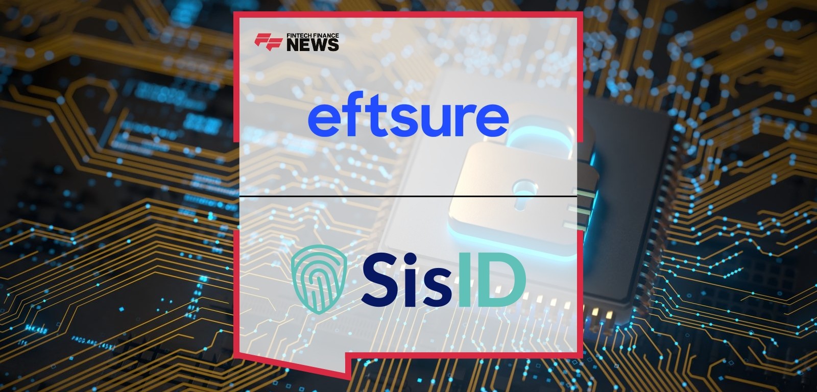 Eftsure and Sis ID Join Forces to Create a Global Leader and Redefine Payment Protection