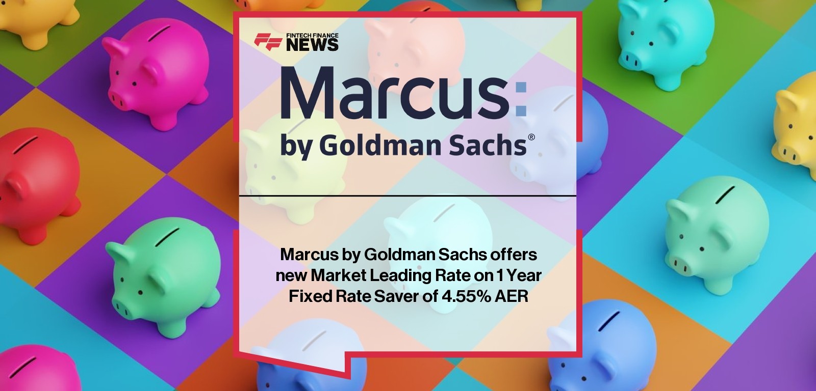 Marcus by Goldman Sachs offers new Market Leading Rate on 1 Year Fixed Rate Saver of 4.55% AER