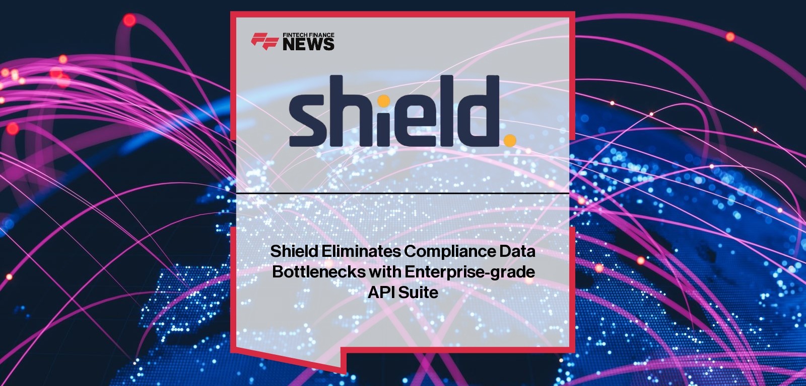 Shield Eliminates Compliance Data Bottlenecks with Enterprise-grade API Suite