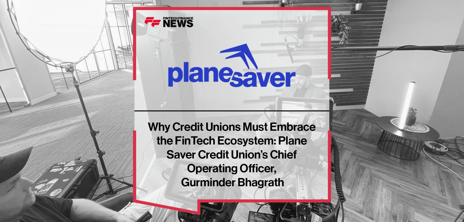 Why Credit Unions Must Embrace the FinTech Ecosystem: Plane Saver Credit Union’s Chief Operating Officer, Gurminder Bhagrath