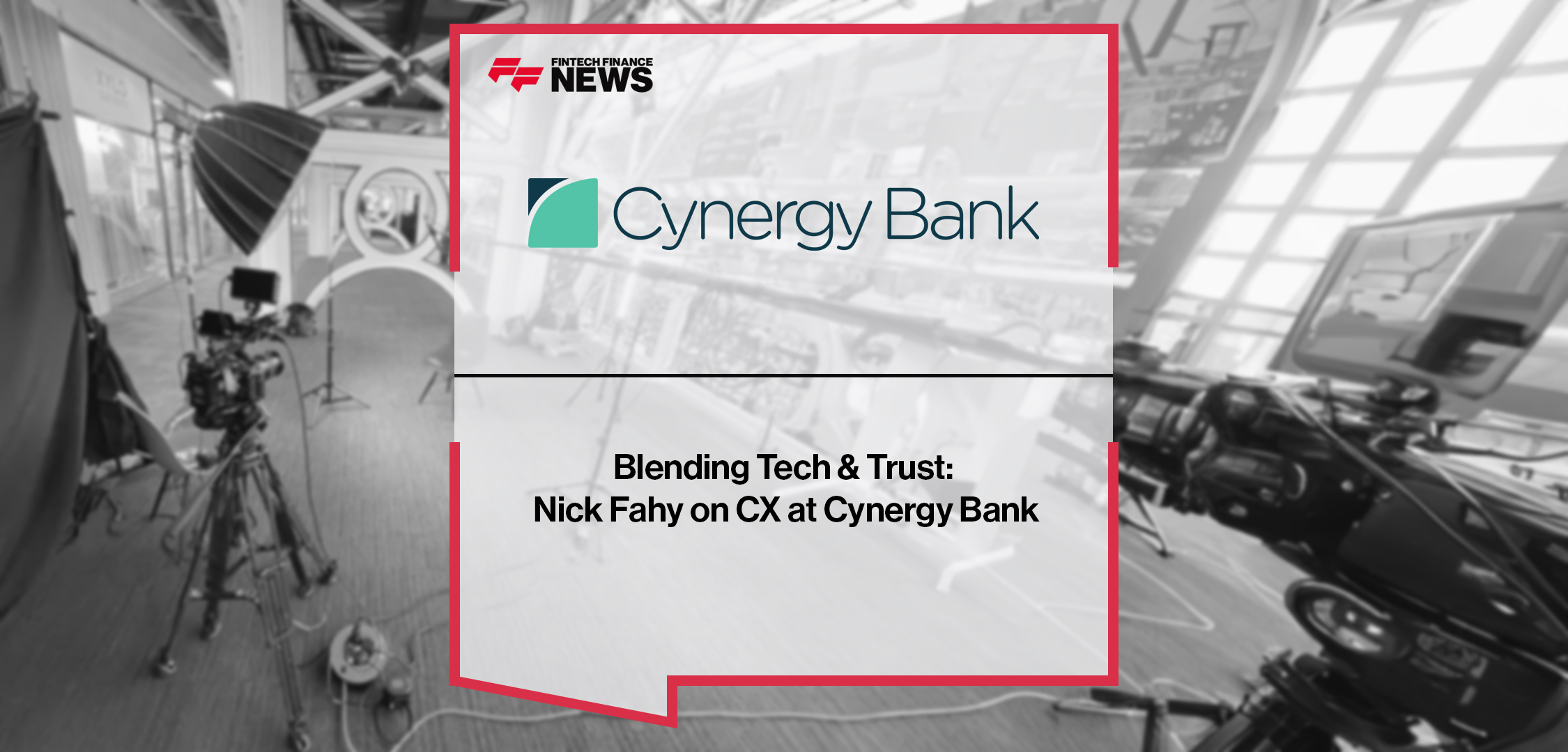 Blending Tech & Trust: Nick Fahy on CX at Cynergy Bank