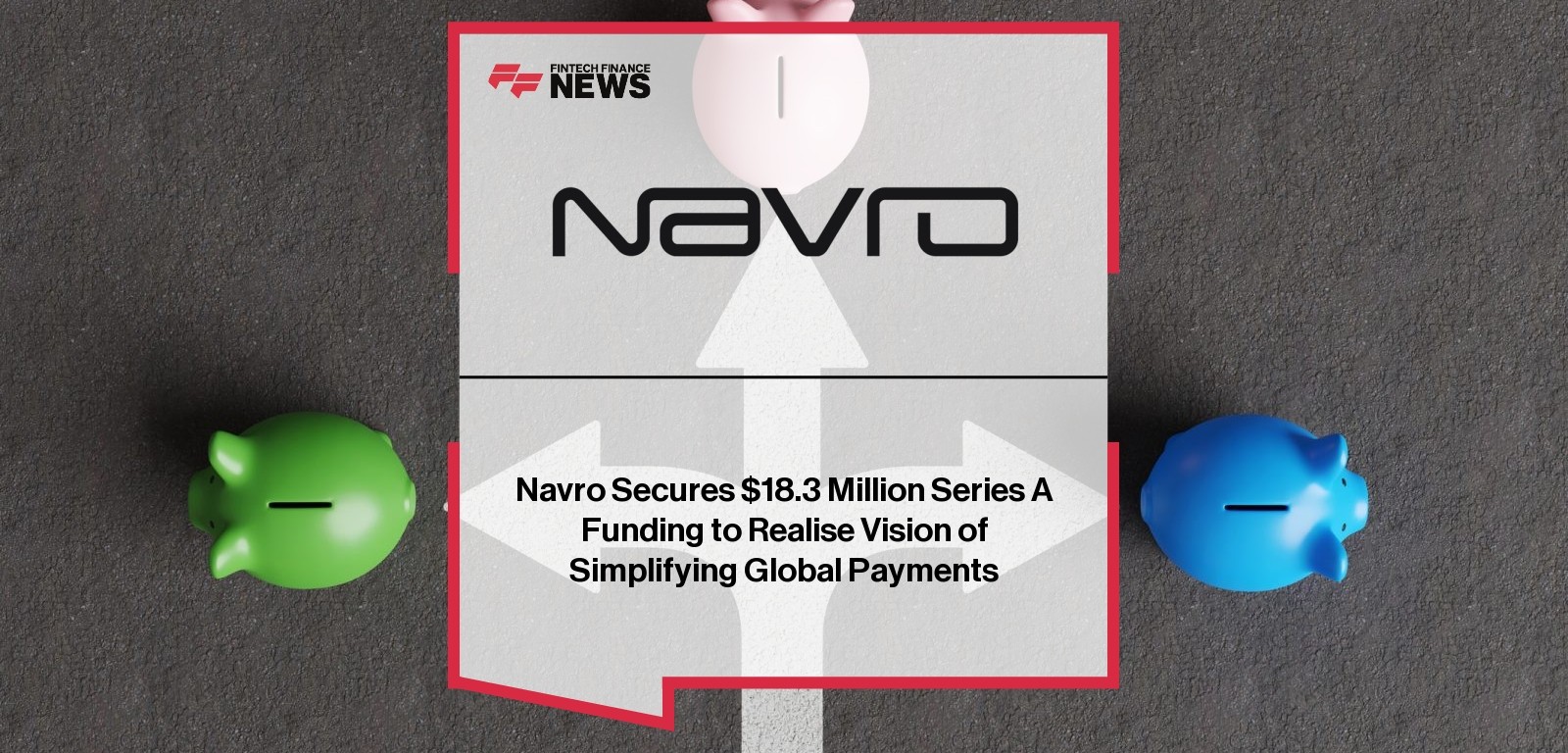 Navro Secures $18.3 Million Series A Funding to Realise Vision of Simplifying Global Payments