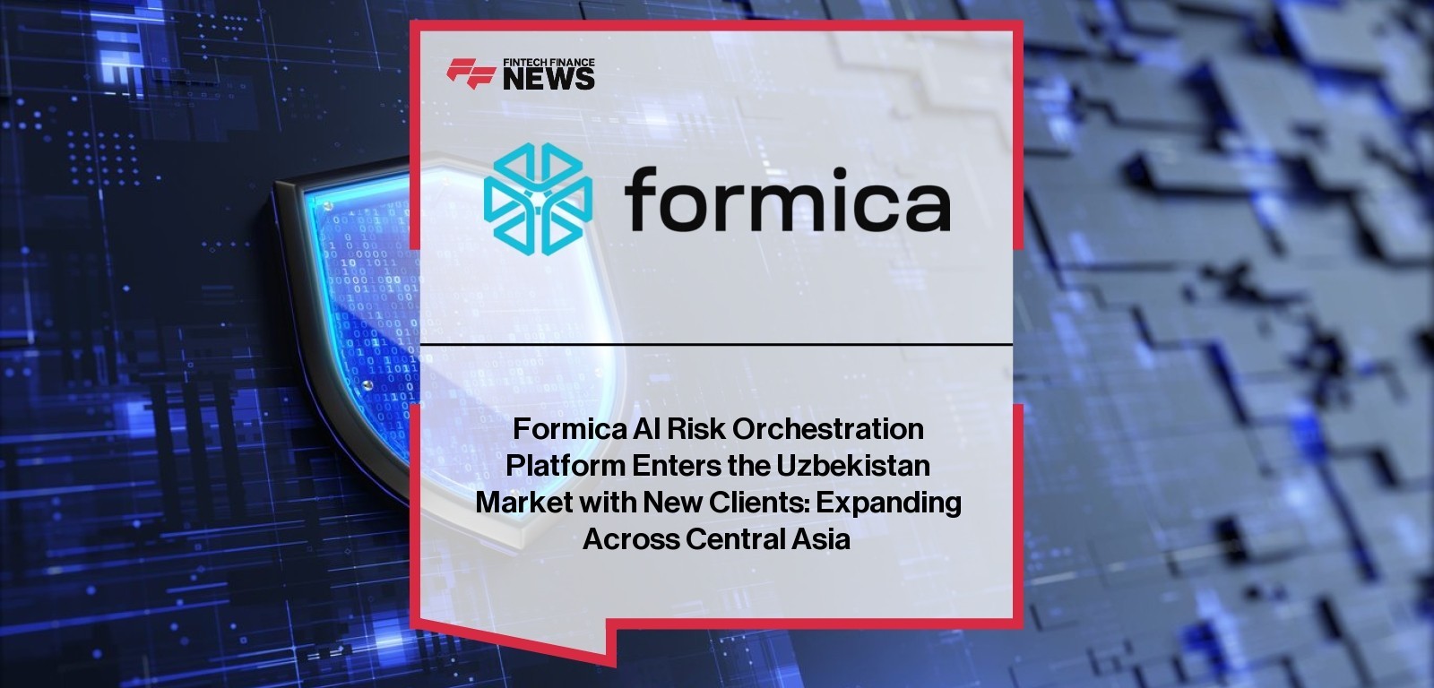 Formica AI Risk Orchestration Platform Enters the Uzbekistan Market with New Clients: Expanding Across Central Asia
