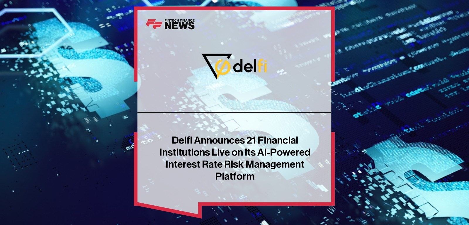 Delfi Interest Rate Risk Platform live at 21 financial institutions