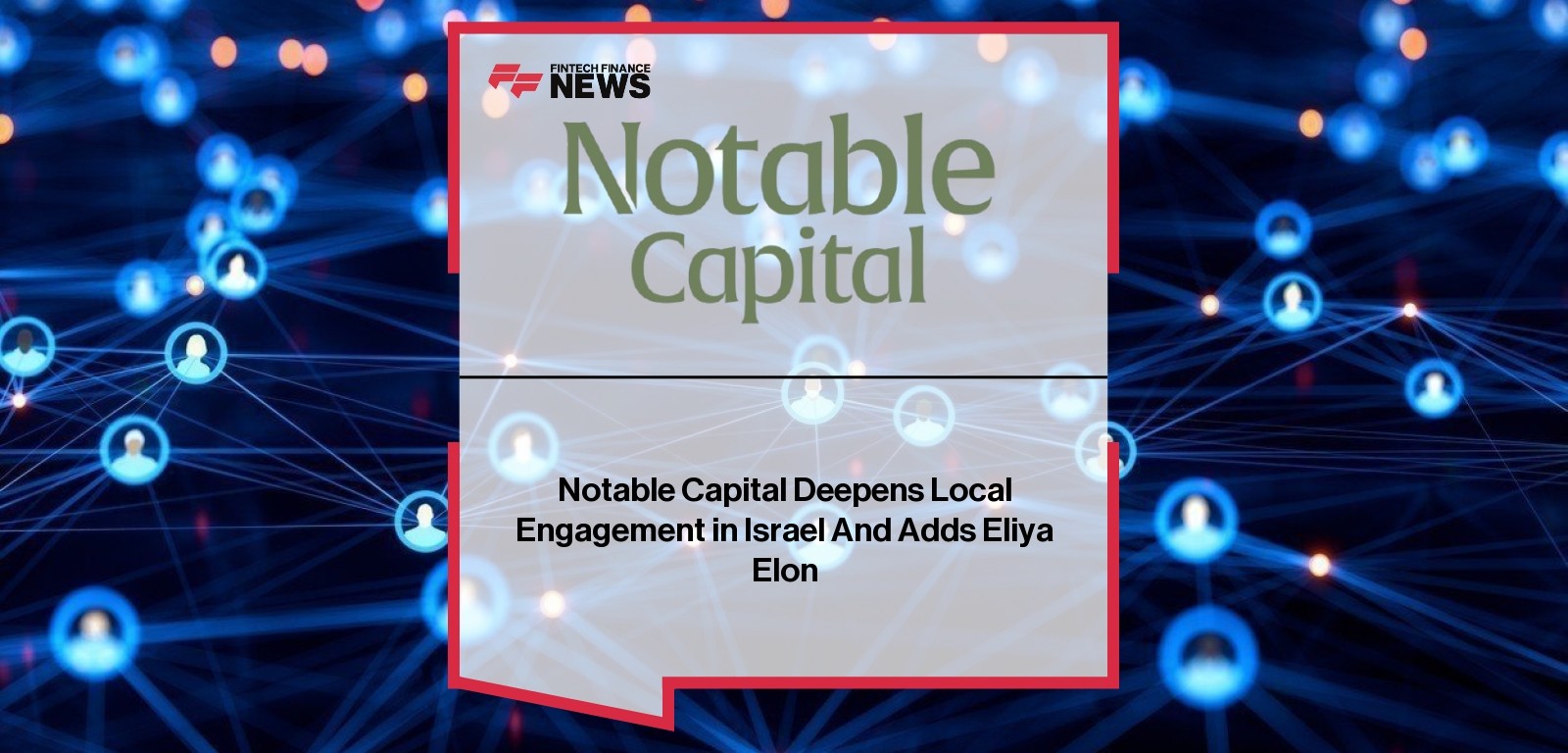 Notable Capital Eliya Elon appointment and Tel Aviv office launch