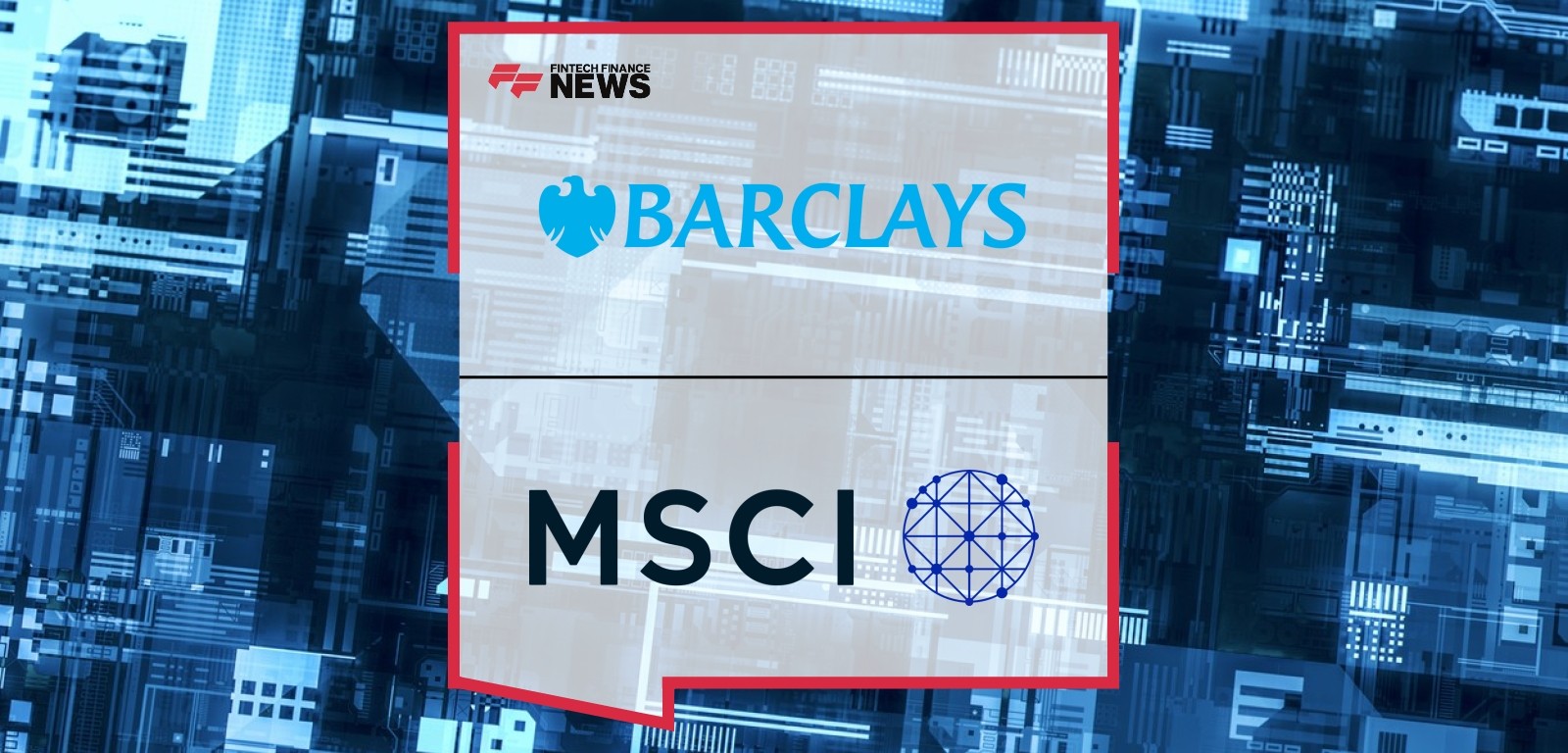 Barclays Streamlines Product Suite Through Strategic Agreement With MSCI