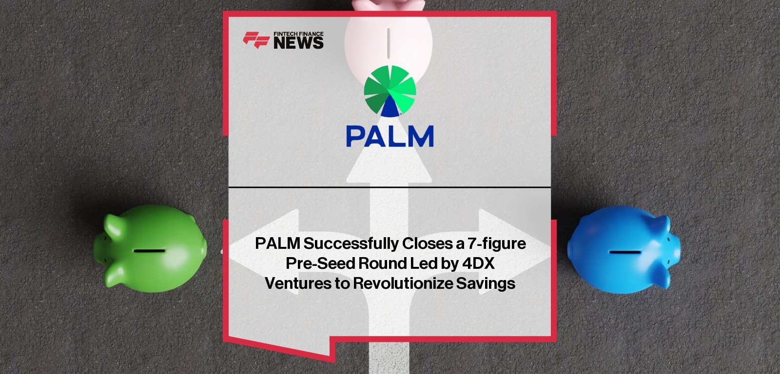 PALM Successfully Closes a 7-figure Pre-Seed Round Led by 4DX Ventures to Revolutionize Savings