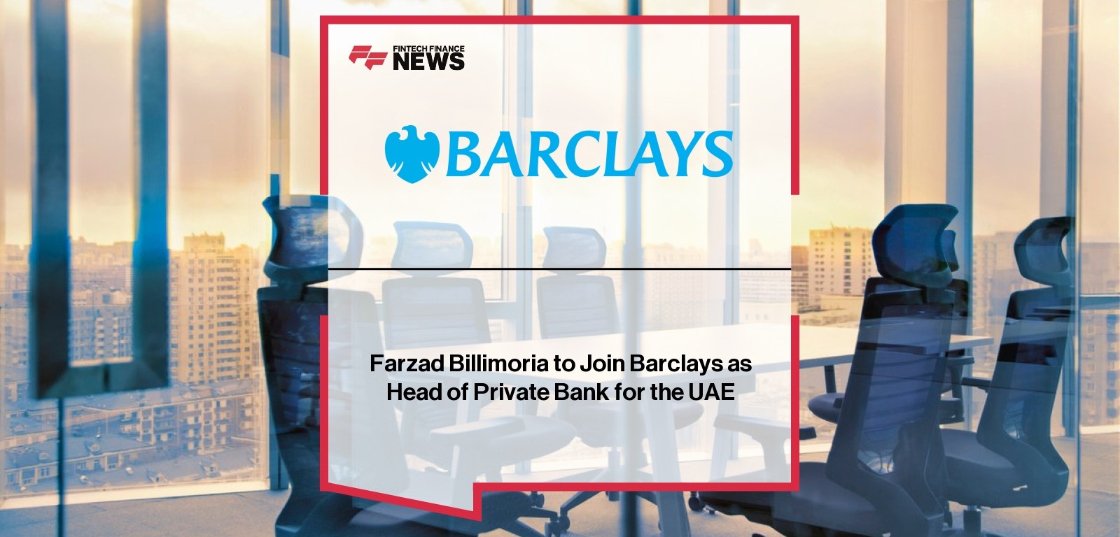 Farzad Billimoria to Join Barclays as Head of Private Bank for the UAE