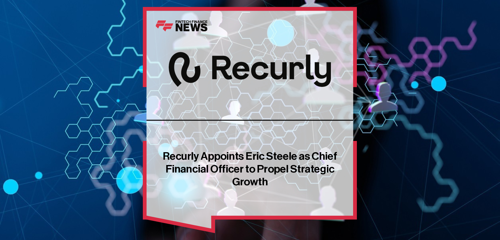 Recurly Eric Steele CFO appointment supports strategic growt