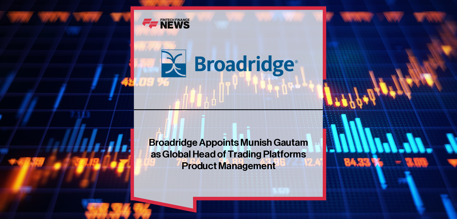 Broadridge appoints Munish Gautam as Global Head of Trading Platforms