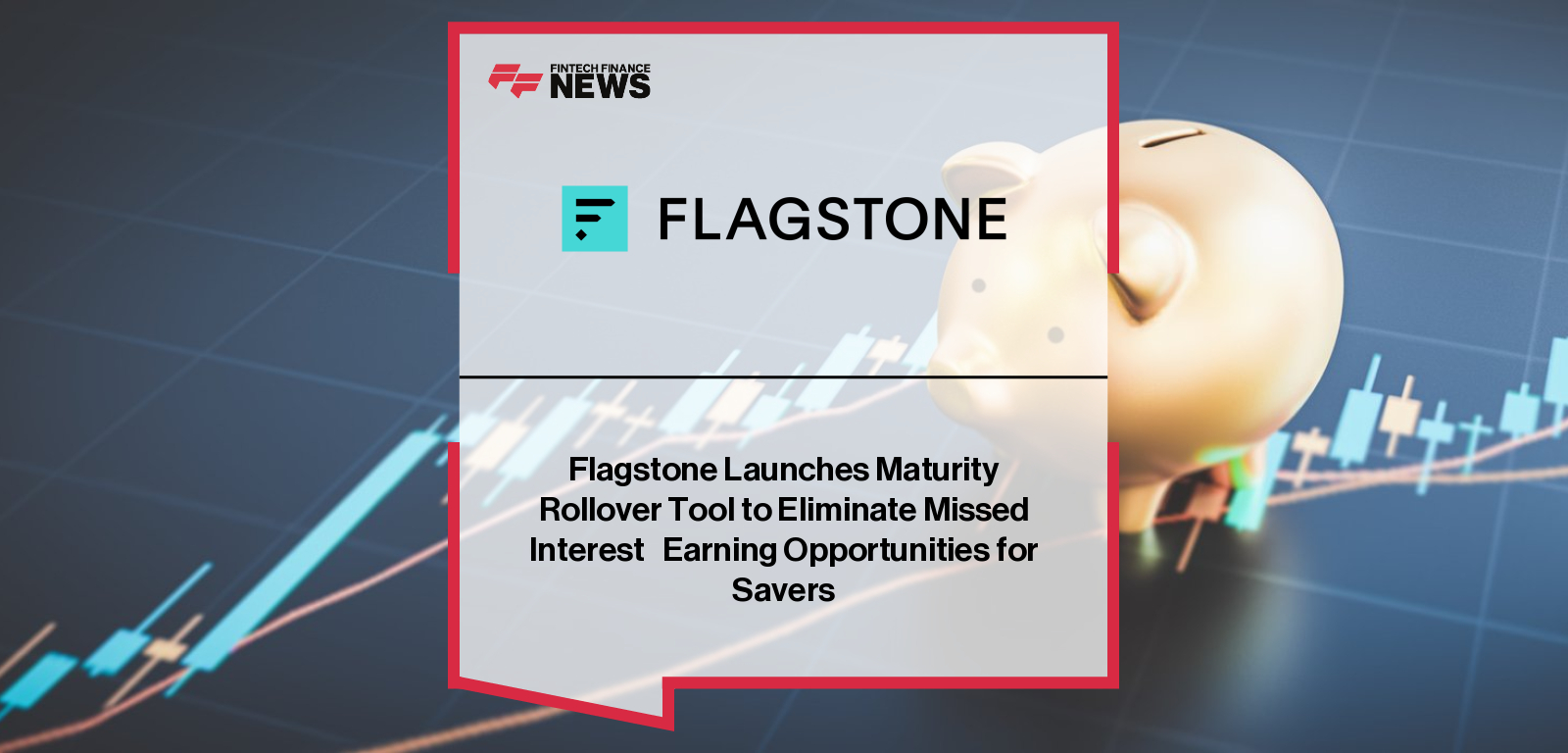 Flagstone Maturity Rollover tool automates savings transfers for UK savers