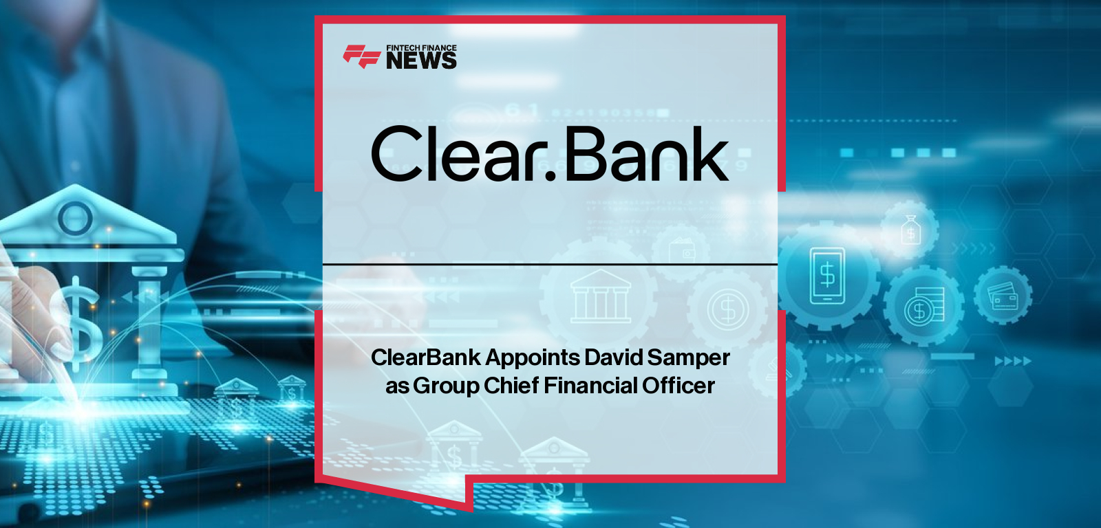 ClearBank David Samper Appointed CFO for Global Expansion