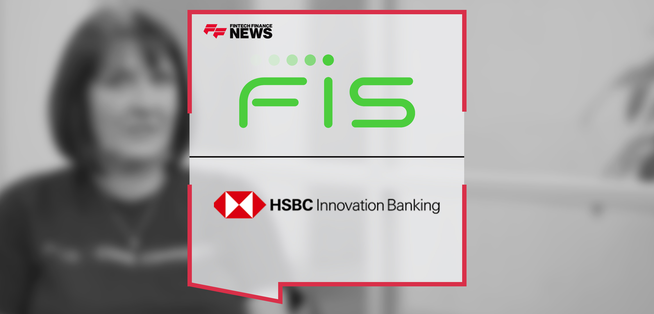Open Banking to Open Finance: FIS and HSBC Innovation Banking on the API Shift