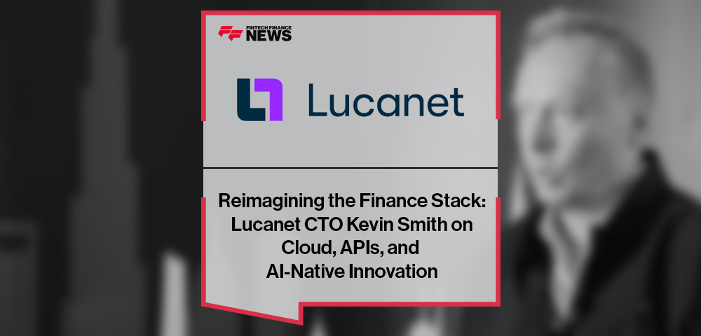 Reimagining the Finance Stack: Lucanet CTO Kevin Smith on Cloud, APIs, and AI-Native Innovation