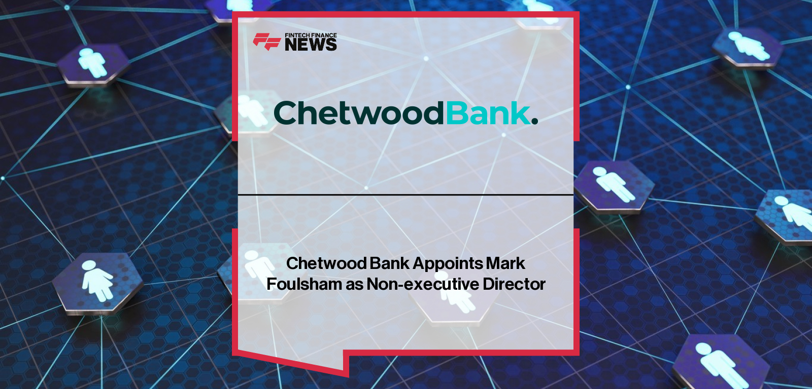 Chetwood Bank appoints Mark Foulsham to Board of Directors