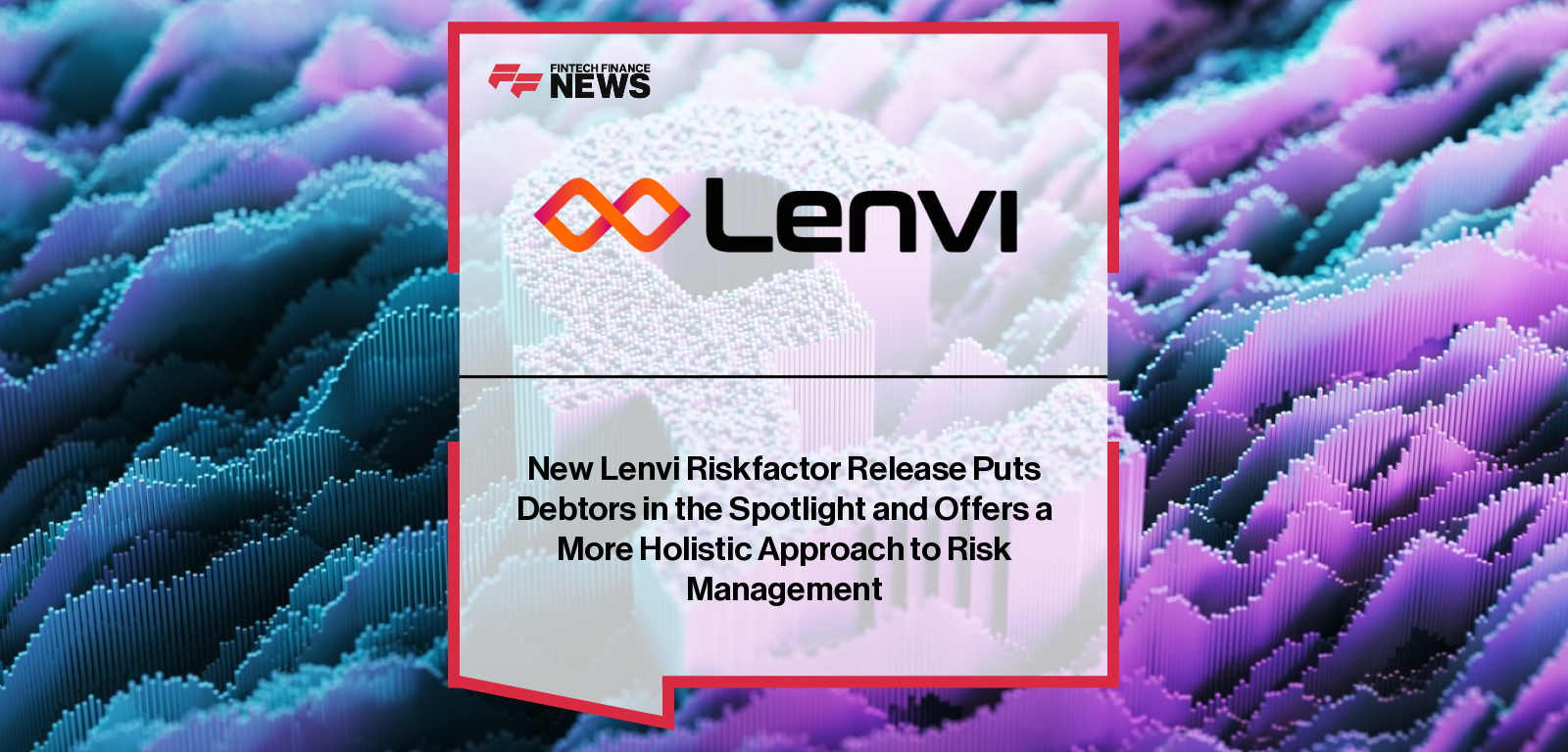 New Lenvi Riskfactor Release Puts Debtors in the Spotlight and Offers a More Holistic Approach to Risk Management