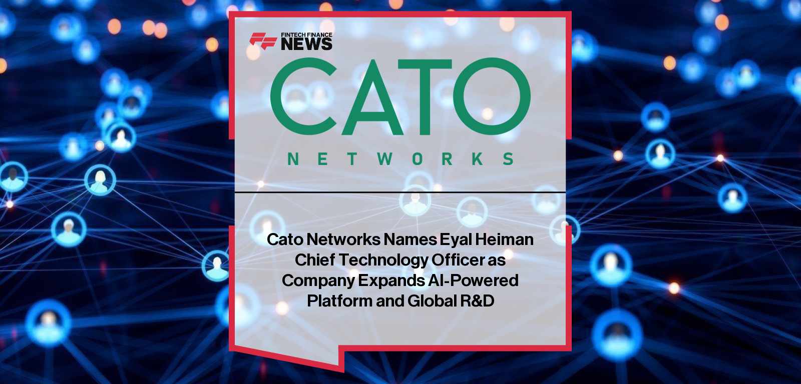 Cato Networks promotes Eyal Heiman to Chief Technology Officer to drive AI-powered SASE innovation