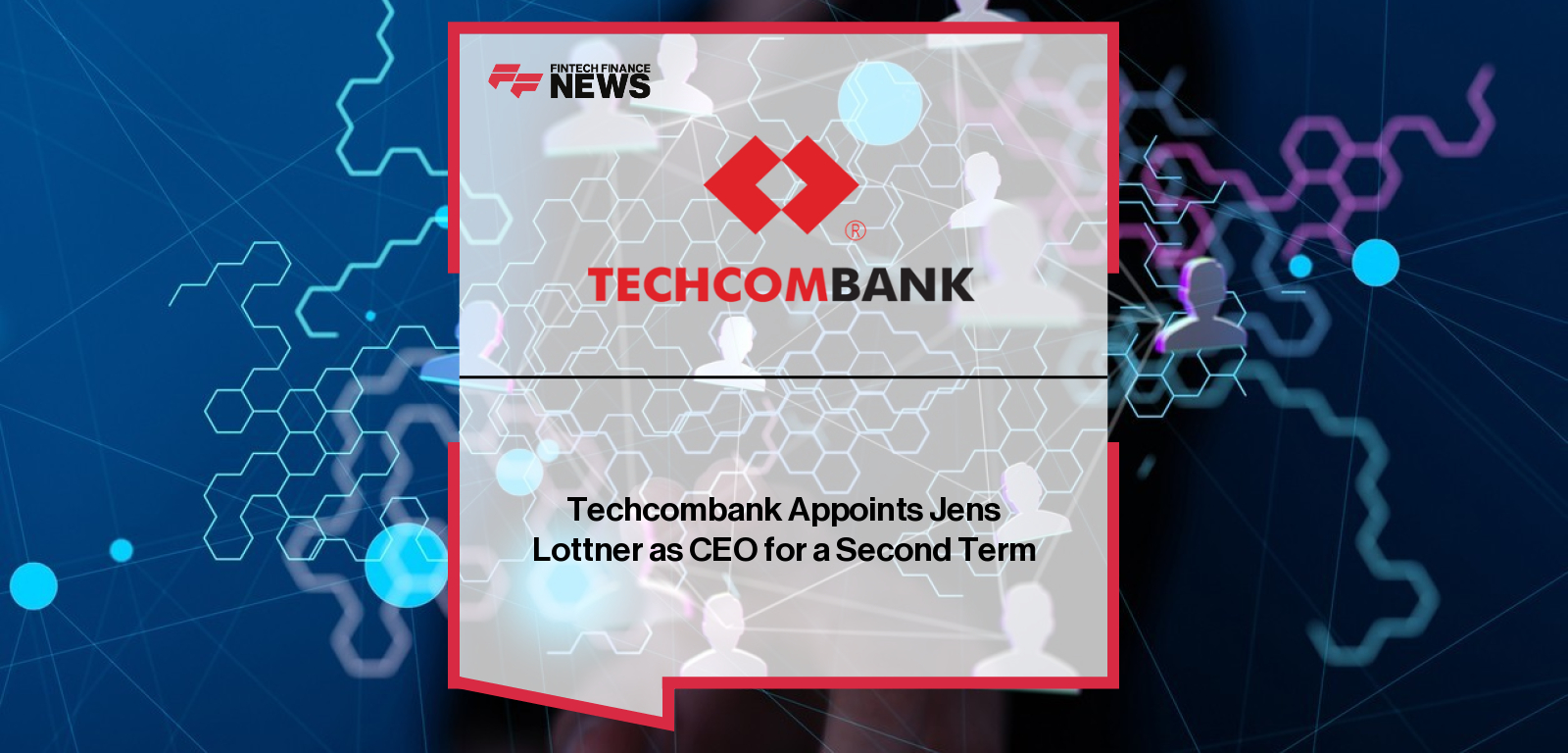 Techcombank reappoints Dr. Jens Lottner as CEO for 2025–2030 – Dr. Lottner shares his vision for the bank’s next phase of transformation