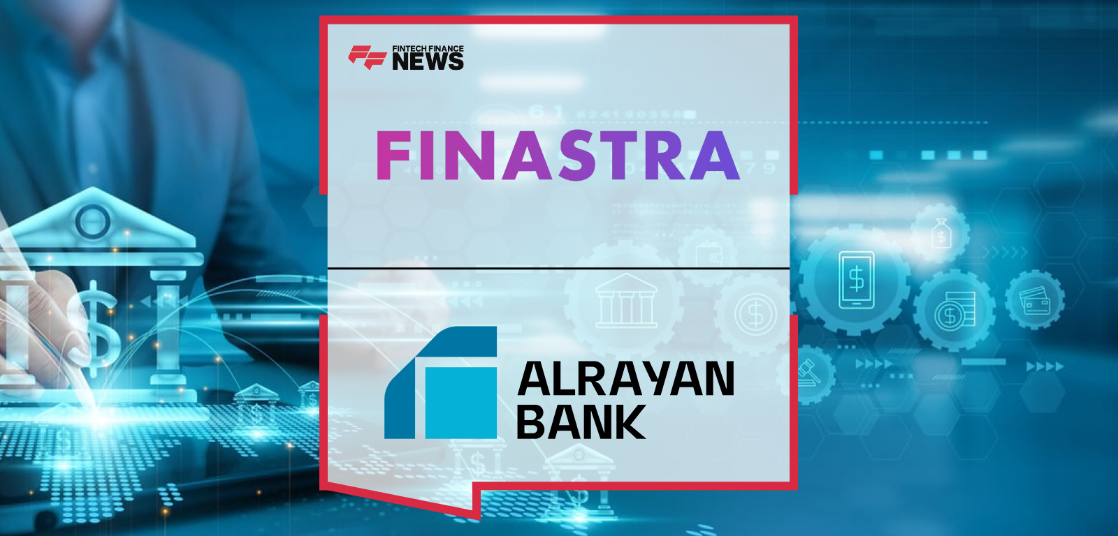 Finastra helps AlRayan Bank modernize corporate digital banking with Corporate Channels go-live.