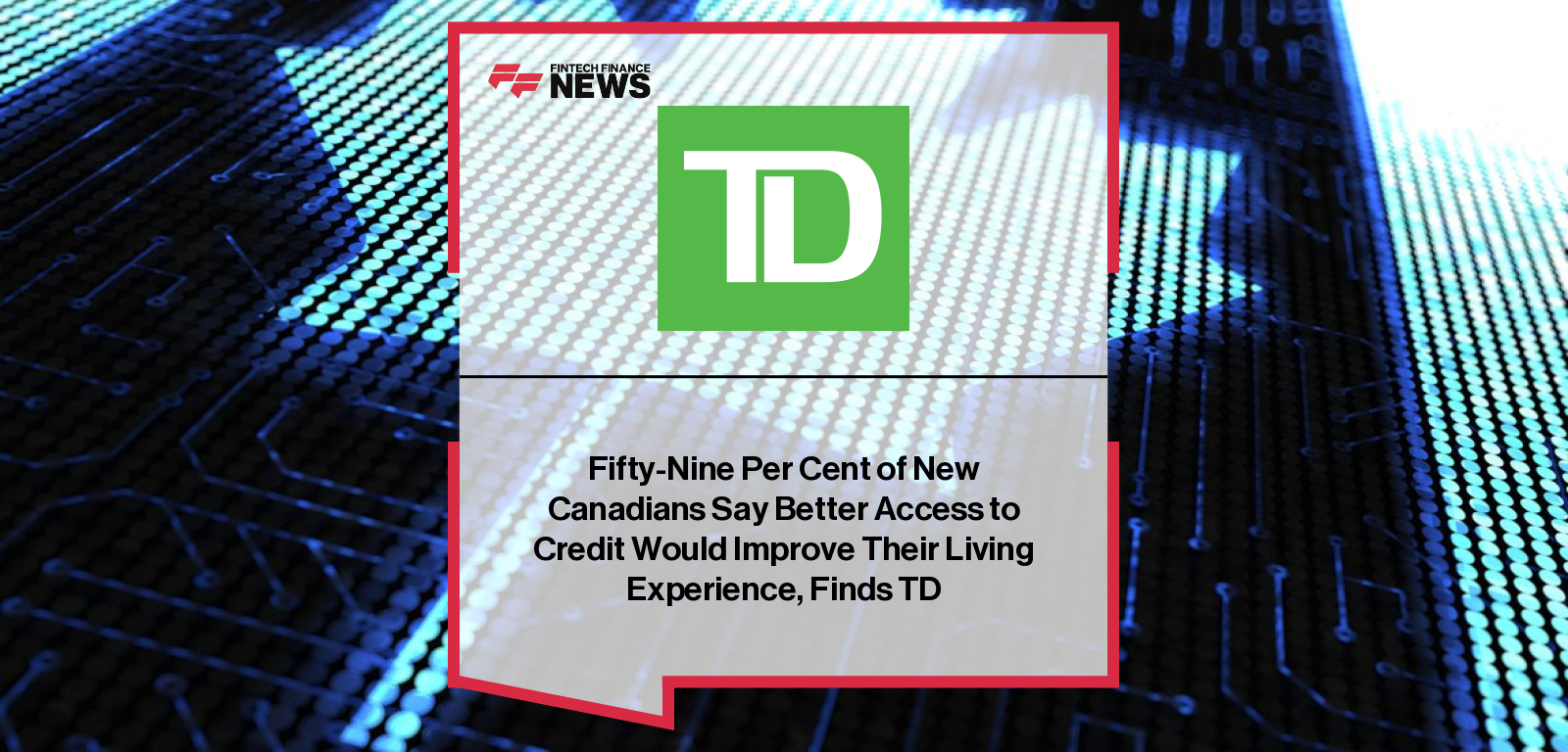 TD survey finds newcomers to Canada face significant credit access challenges, despite strong awareness of credit importance.