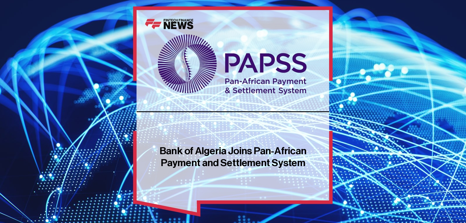 Bank of Algeria joins PAPSS, the Afreximbank-led Pan-African Payment and Settlement System, ahead of hosting Intra-African Trade Fair 2025 in Algiers.