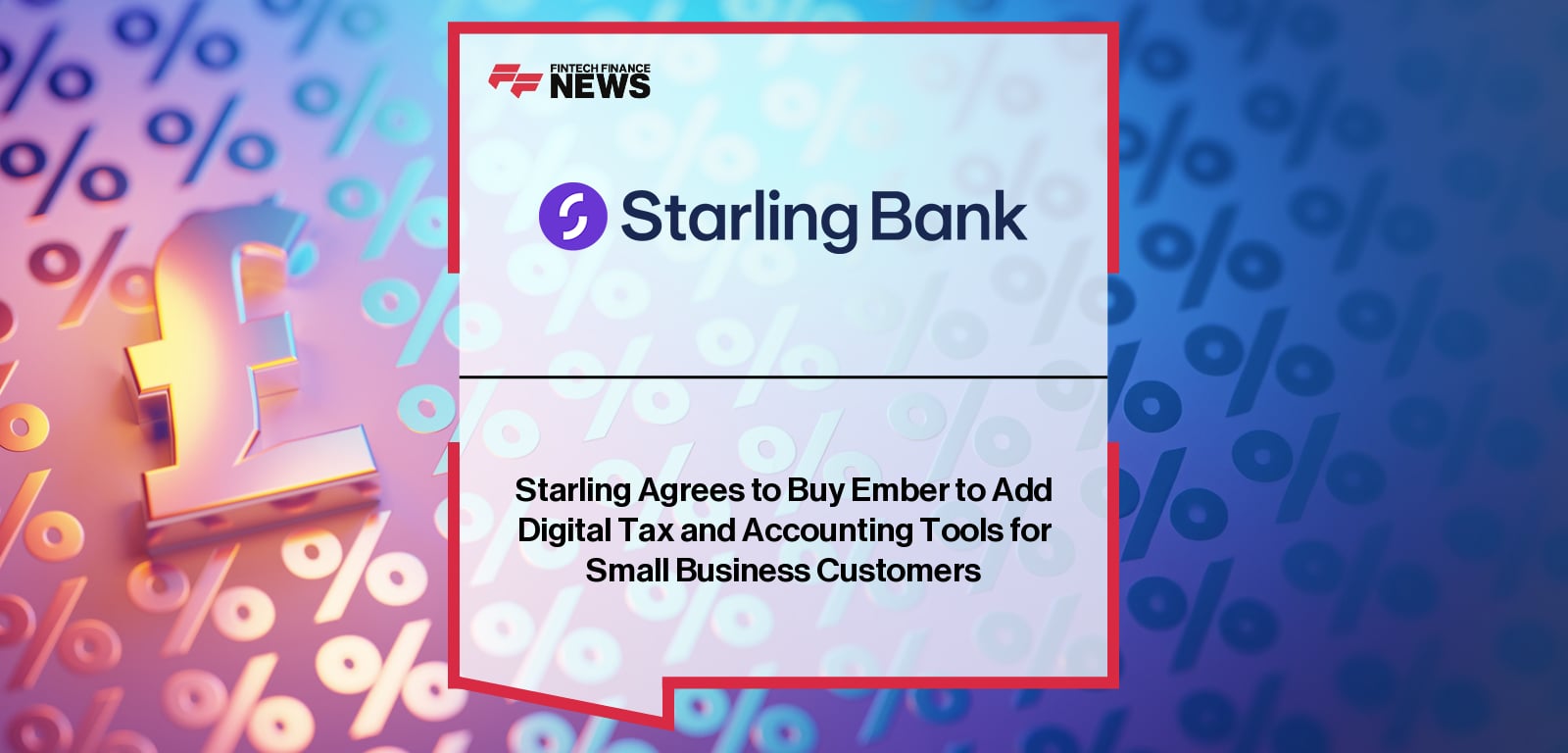Starling Group acquires Ember to integrate tax and bookkeeping software into Starling Bank’s app, helping SMEs comply with HMRC’s Making Tax Digital rules from 2026.