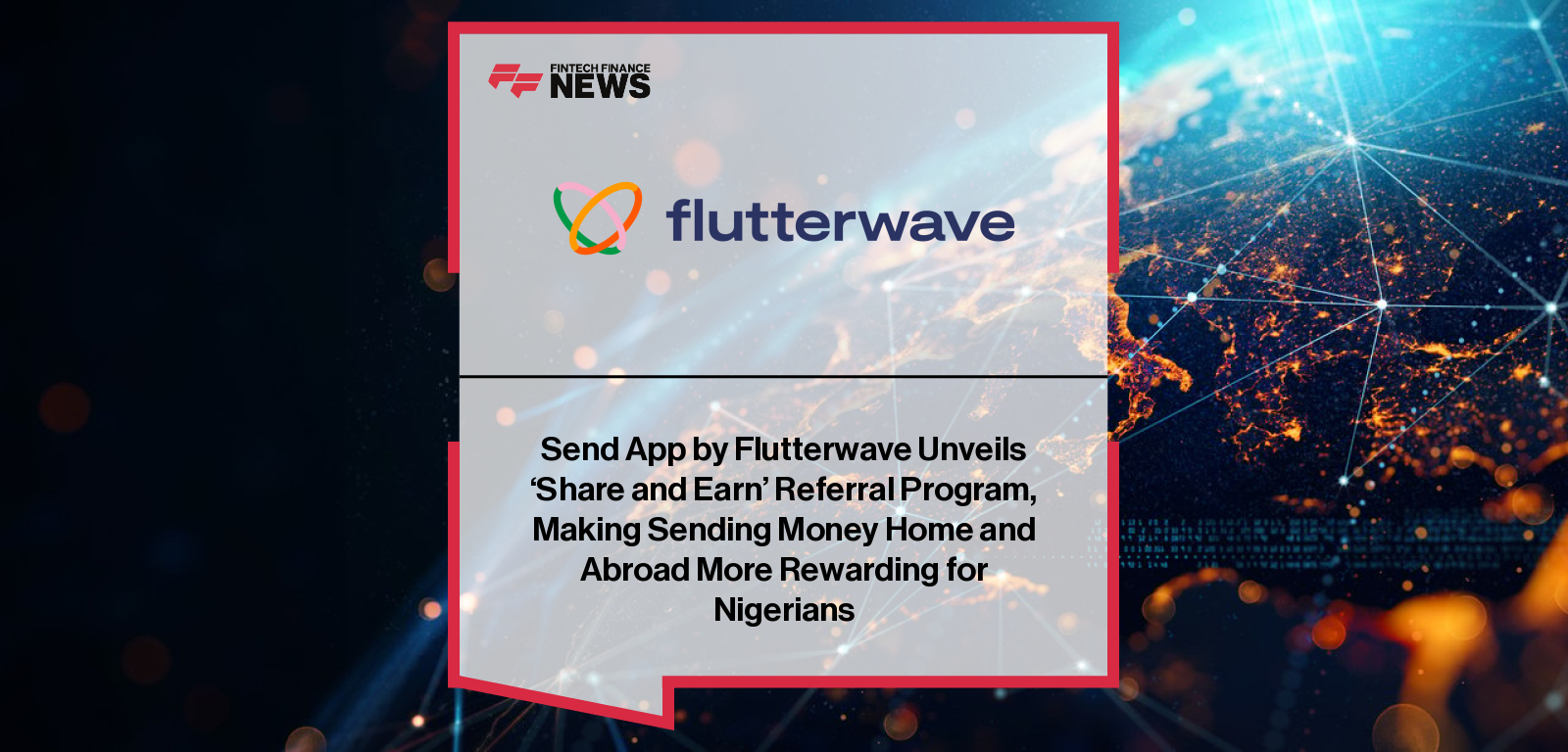 Flutterwave launches “Share and Earn” referral program on Send App to reward cross-border money transfers.
