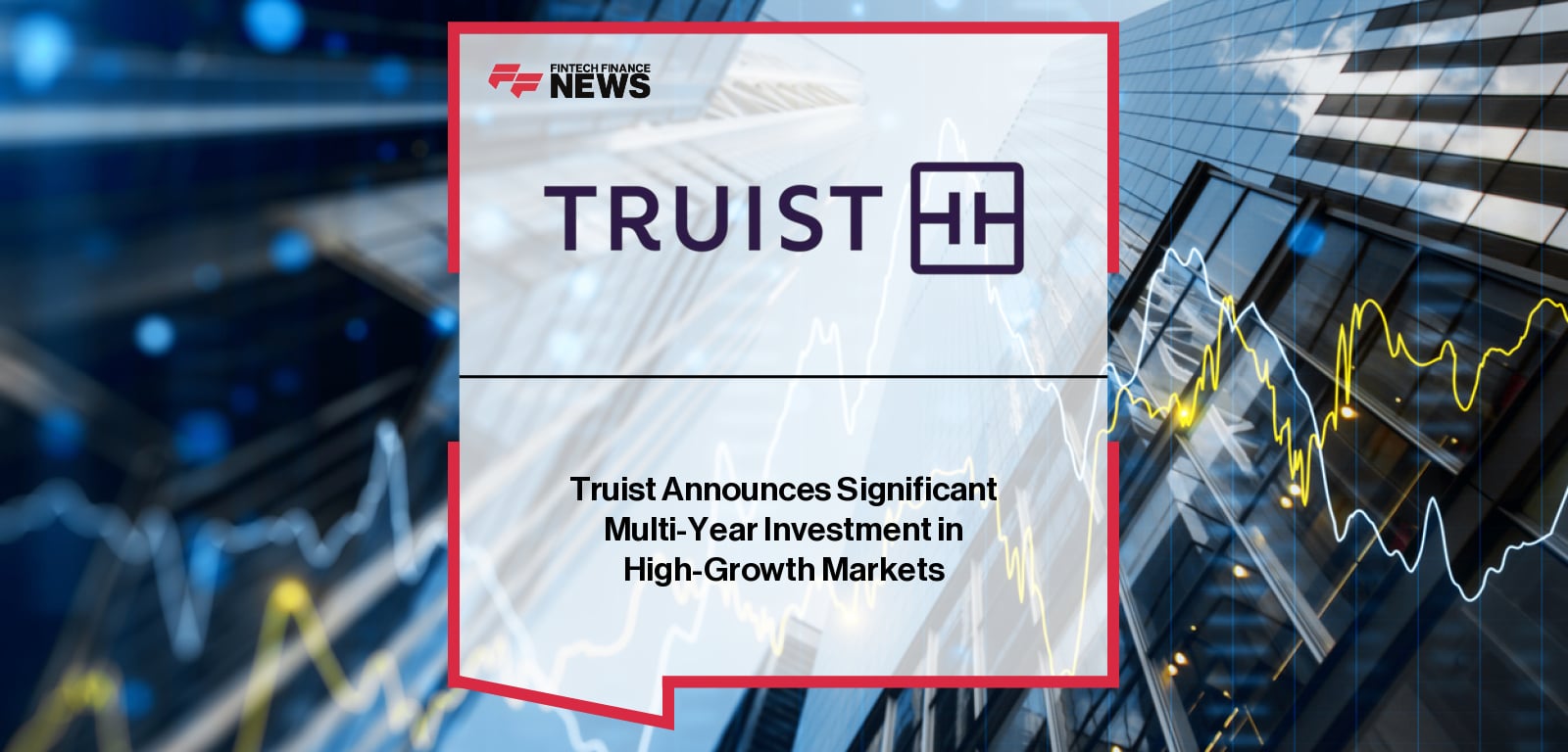 Truist Financial Chairman and CEO Bill Rogers announces a five-year strategic growth initiative including new branches, digital upgrades, and expanded advisor hiring to deepen client relationships in top U.S. markets.