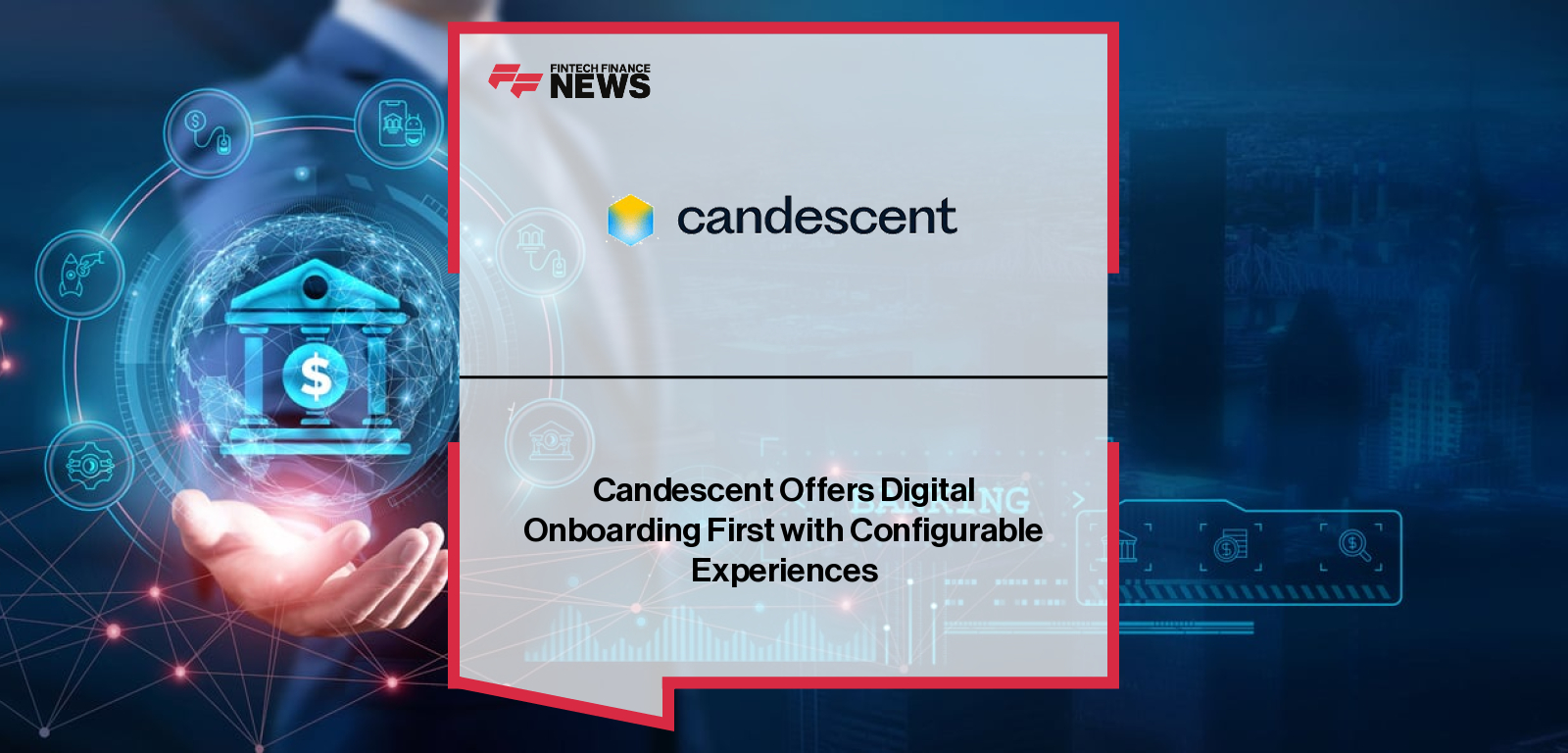 Candescent enhances its Terafina account opening and onboarding platform with intelligent templates, giving banks and credit unions greater control to deliver faster, personalized onboarding experiences.