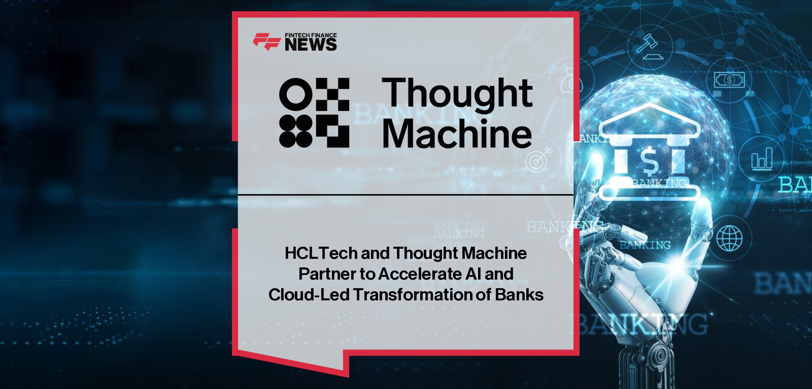 HCLTech partners with Thought Machine to accelerate global banking modernization, integrating AI, cloud, and Vault platform to replace legacy systems and enable autonomous financial institutions.