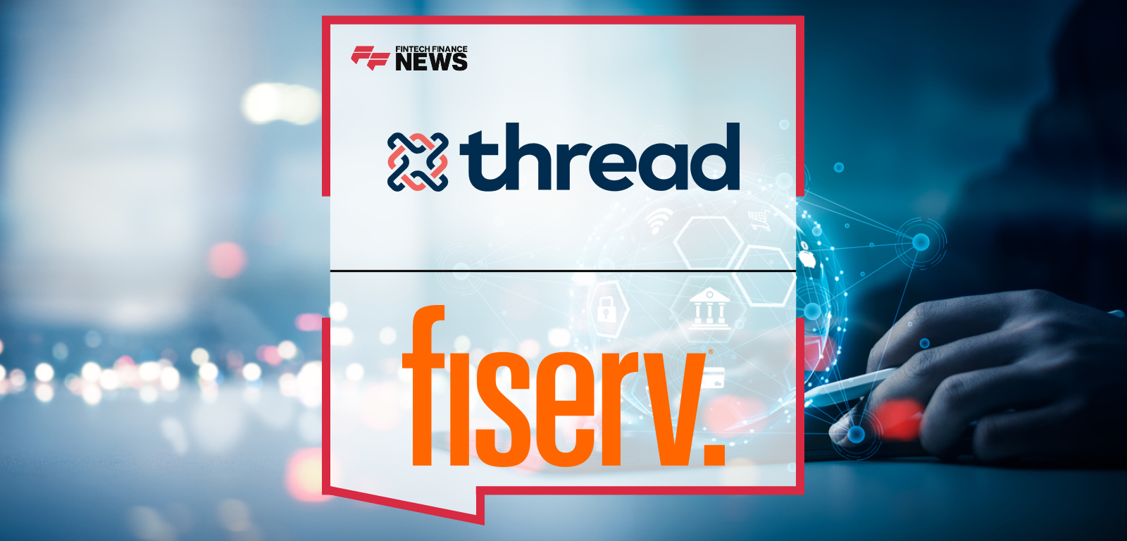 Thread Bank partners with Fiserv’s Finxact and Infinant to power scalable, real-time embedded and core banking solutions for community banks.