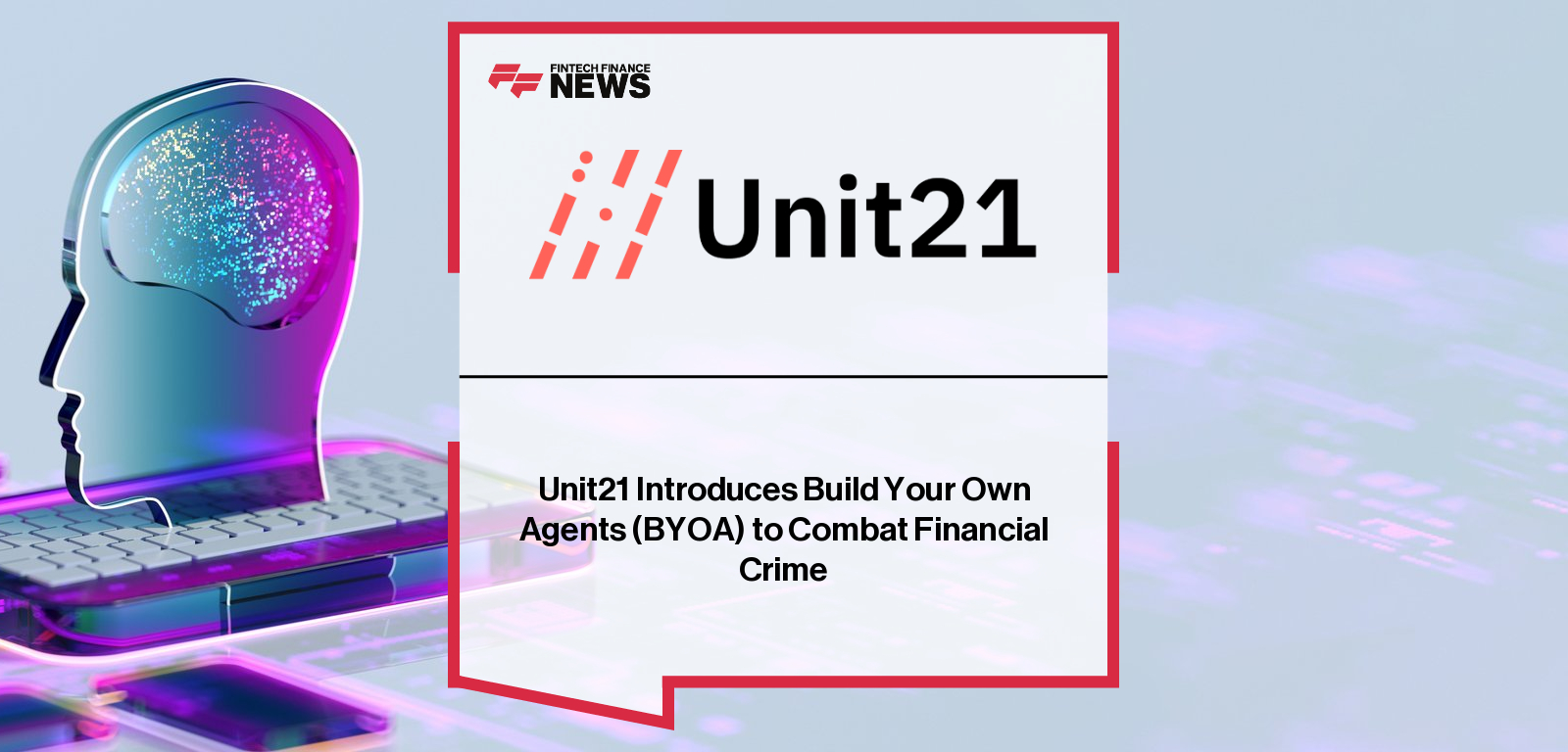 Unit21 launches Build Your Own Agent (BYOA) to help banks, credit unions, and fintechs automate fraud and AML workflows, with Head of AI Tyler Allen highlighting 90% faster alert handling and 99.99% accuracy.