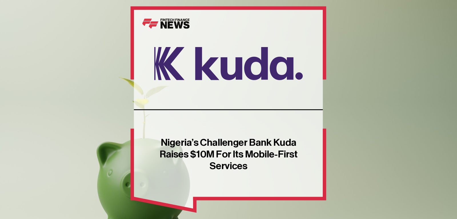 Nigeria’s Challenger Bank Kuda Raises $10M For Its Mobile-First Services