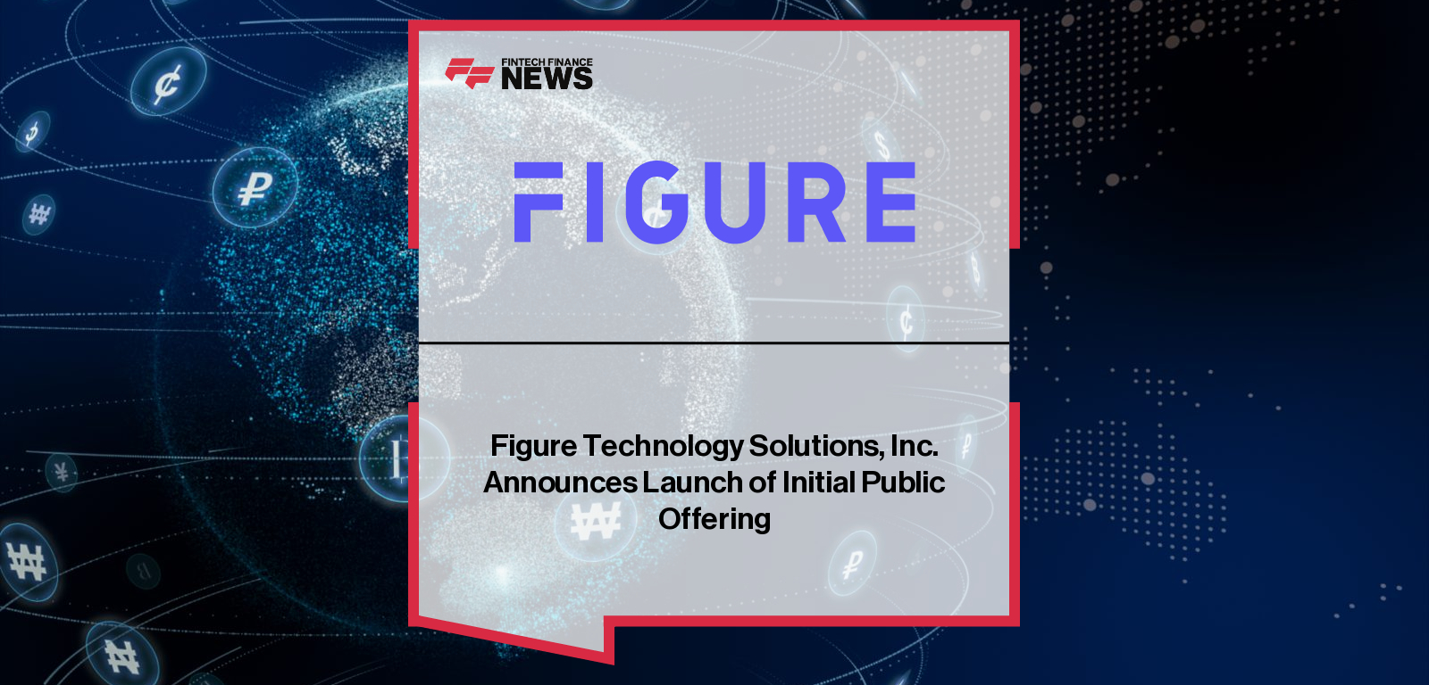 Figure Technology Solutions launches IPO of 26.3M Class A shares on Nasdaq under ticker FIGR, with Goldman Sachs, Jefferies, and BofA Securities as lead bookrunners.