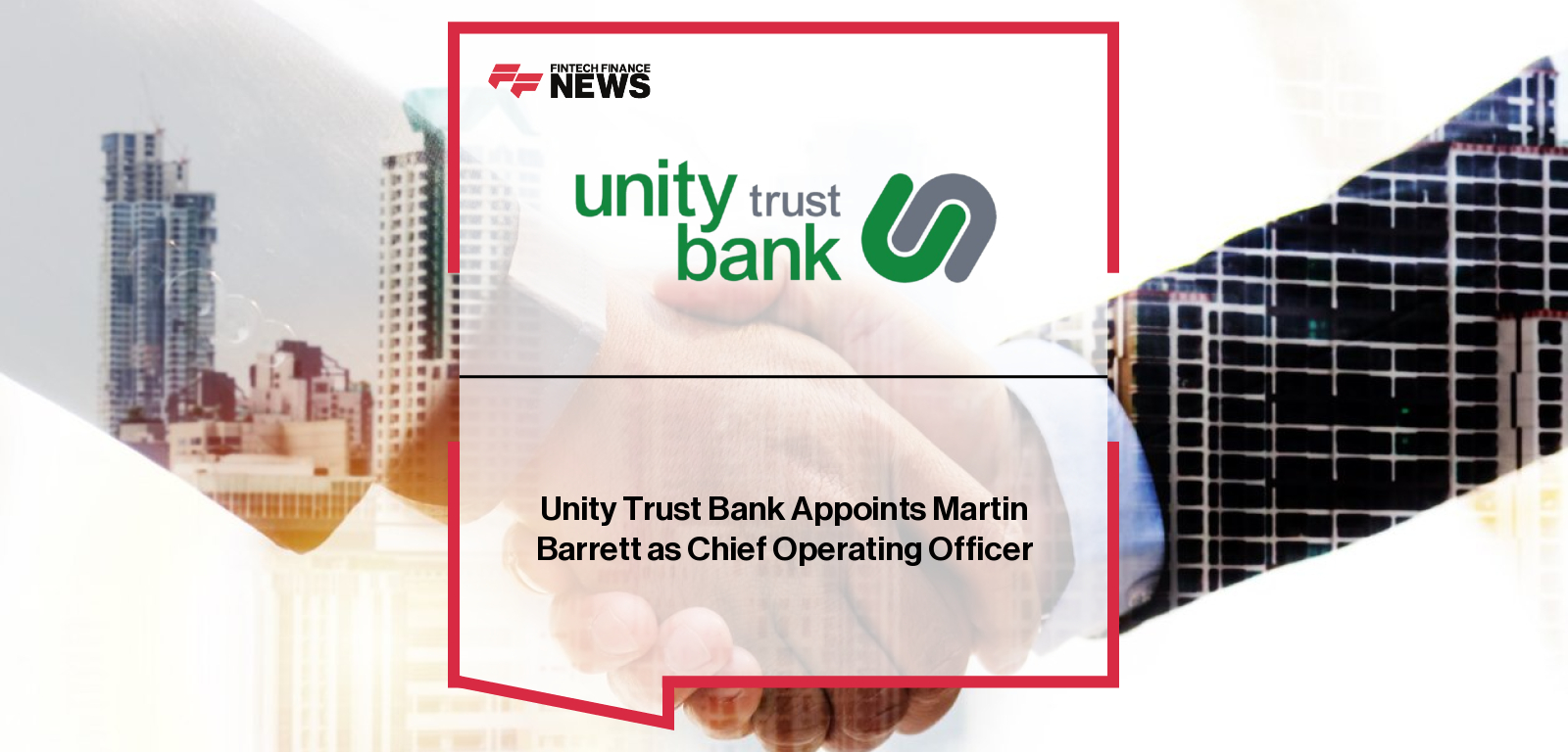 Unity Trust Bank appoints Martin Barrett, former Lloyds Banking Group executive, as Chief Operating Officer to drive strategic growth and customer-focused innovation.