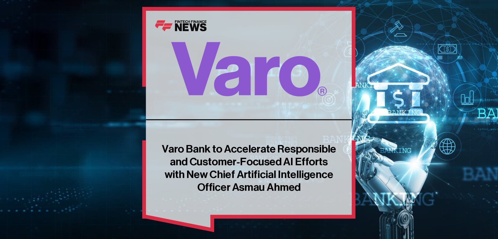 Varo Bank appoints Asmau Ahmed as first Chief Artificial Intelligence and Data Officer to lead AI and machine learning strategy for financial inclusion.