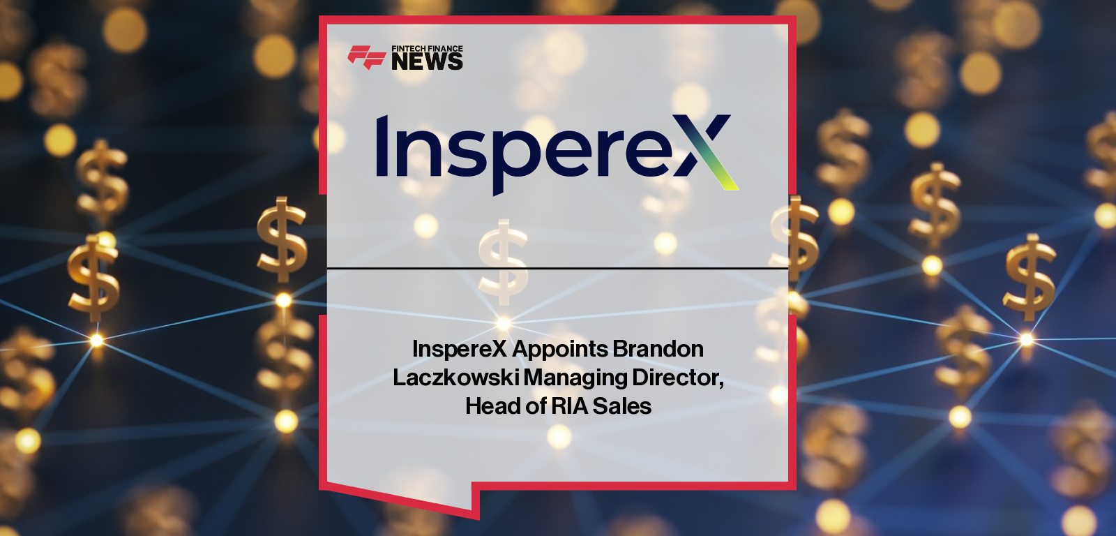 InspereX appoints Brandon Laczkowski as Managing Director, Head of RIA Sales, reporting to Deryk Rhodes to expand RIA channel distribution.