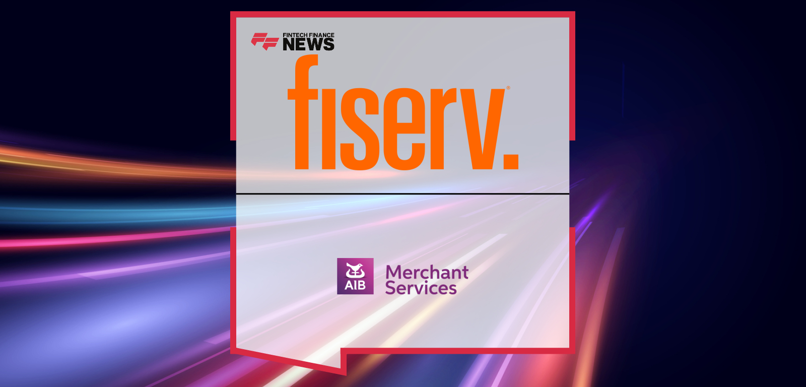 Fiserv completes acquisition of AIB Merchant Services from AIB Group to expand European payments and Clover POS growth.
