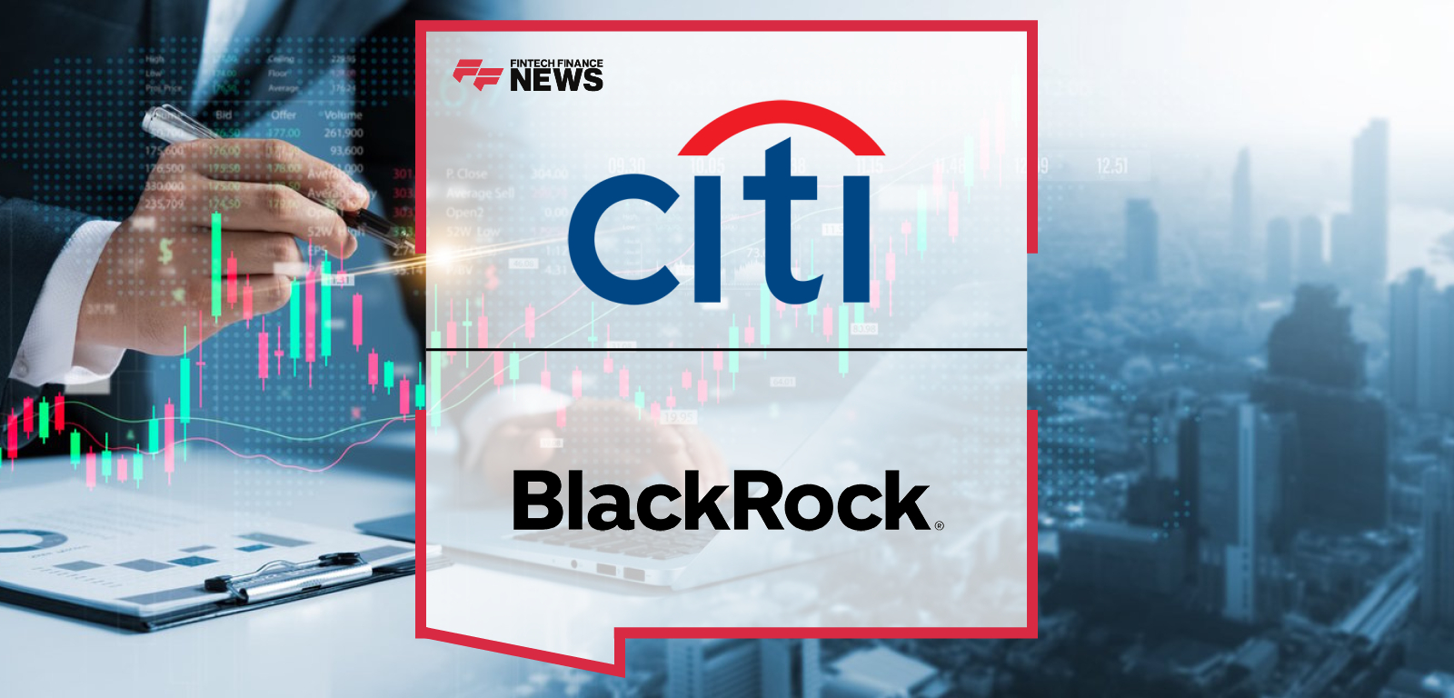 Citi Wealth selects BlackRock to manage $80B in assets and launch Citi Portfolio Solutions powered by BlackRock, combining advisory and portfolio management expertise.
