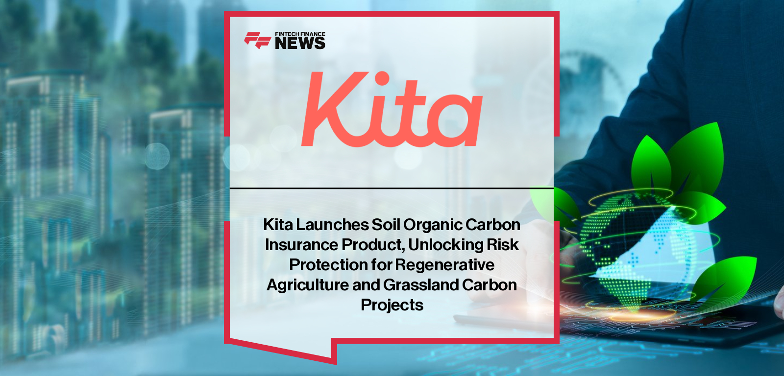 Kita expands Non-Delivery Insurance to Soil Organic Carbon projects, with Co-Founder and CUO Tom Merriman emphasizing risk management to scale regenerative agriculture and carbon removal solutions.|