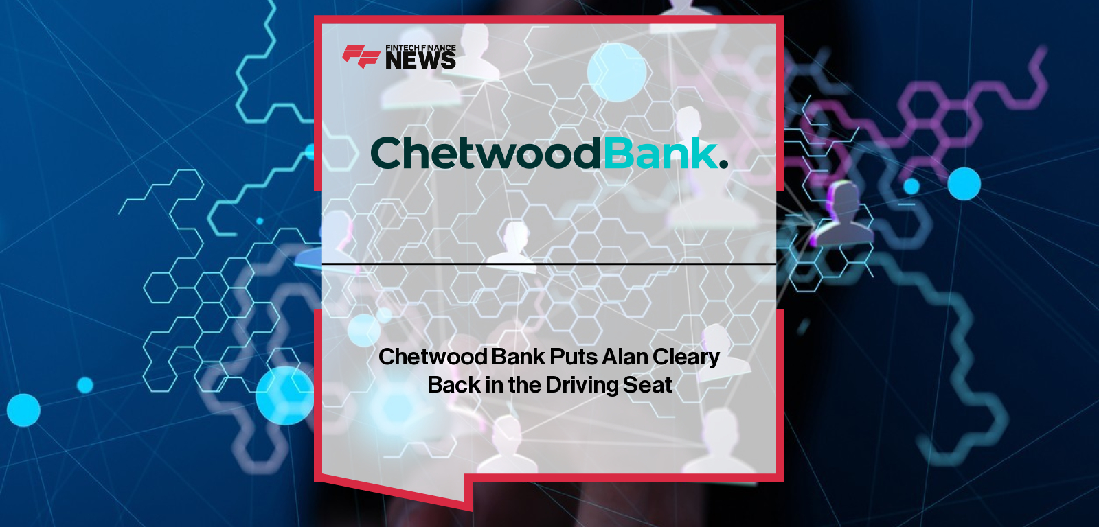 Chetwood Bank appoints mortgage industry veteran Alan Cleary as interim managing director of its mortgages division, succeeding co-founder Andrew Arwas.