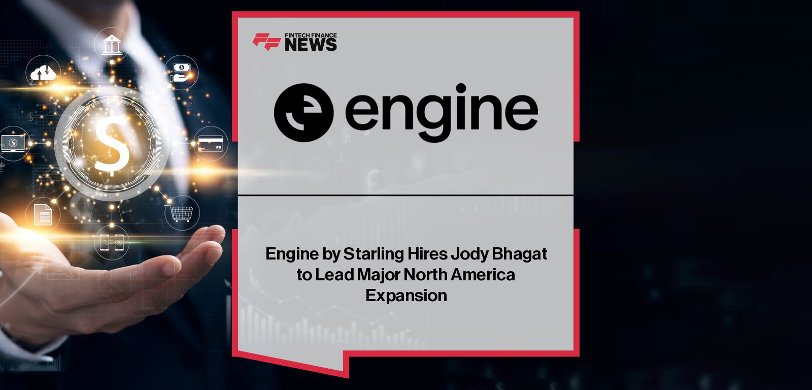 Engine by Starling appoints Jody Bhagat as President North America to lead expansion into the US and Canada, backed by a $50 million investment and a new headquarters in New York.