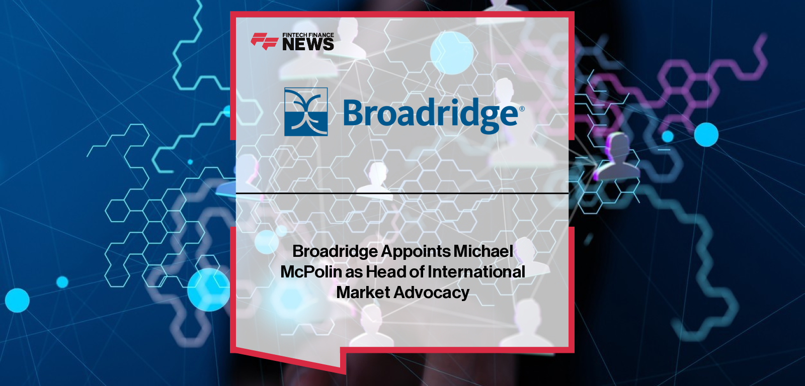 Broadridge Financial Solutions appoints Michael McPolin as Head of International Market Advocacy for EMEA and APAC, strengthening regulatory and industry engagement.